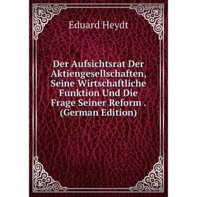 Книга Der Aufsichtsrat Der Aktiengesellschaften, Seine Wirtschaftliche Funktion Und Die Frage Seiner Reform. (German Edition). Eduard Heydt
Книга Der Aufsichtsrat Der Aktiengesellschaften, Seine Wirtschaftliche Funktion Und Die Frage Seiner Reform. (German Edition). Eduard Heydt
