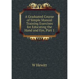 Книга A Graduated Course of Simple Manual Training Exercises for Educating the Hand and Eye, Part 1. W Hewitt
Книга A Graduated Course of Simple Manual Training Exercises for Educating the Hand and Eye, Part 1. W Hewitt