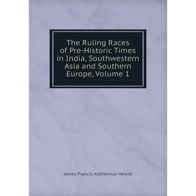 Книга The Ruling Races of Pre-Historic Times in India, Southwestern Asia and Southern Europe, Volume 1. James Francis Katherinus Hewitt
Книга The Ruling Races of Pre-Historic Times in India, Southwestern Asia and Southern Europe, Volume 1. James Francis Katherinus Hewitt