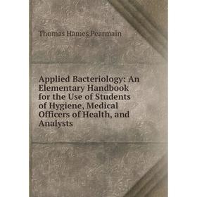 Книга Applied Bacteriology: An Elementary Handbook for the Use of Students of Hygiene, Medical Officers of Health, and Analysts. Thomas Hames Pearmain
Книга Applied Bacteriology: An Elementary Handbook for the Use of Students of Hygiene, Medical Officers of Health, and Analysts. Thomas Hames Pearmain