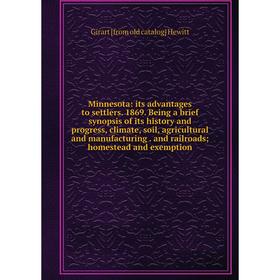 Книга Minnesota: its advantages to settlers 1869 Being a brief synopsis of its history and progress, climate, soil, agricultural and manufacturing
Книга Minnesota: its advantages to settlers 1869 Being a brief synopsis of its history and progress, climate, soil, agricultural and manufacturing