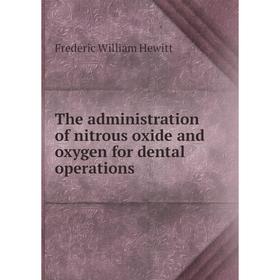 Книга The administration of nitrous oxide and oxygen for dental operations. Frederic William Hewitt
Книга The administration of nitrous oxide and oxygen for dental operations. Frederic William Hewitt