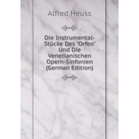 Книга Die Instrumental-Stücke Des Orfeo Und Die Venetianischen Opern-Sinfonien (German Edition). Alfred Heuss
Книга Die Instrumental-Stücke Des Orfeo Und Die Venetianischen Opern-Sinfonien (German Edition). Alfred Heuss