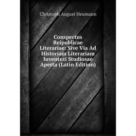 Книга Conspectus Reipublicae Literariae: Sive Via Ad Historiam Literariam Iuventuti Studiosae Aperta (Latin Edition). Christoph August Heumann
Книга Conspectus Reipublicae Literariae: Sive Via Ad Historiam Literariam Iuventuti Studiosae Aperta (Latin Edition). Christoph August Heumann