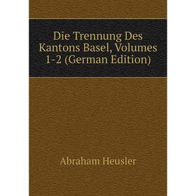 Книга Die Trennung Des Kantons Basel, Volumes 1-2 (German Edition). Abraham Heusler
Книга Die Trennung Des Kantons Basel, Volumes 1-2 (German Edition). Abraham Heusler