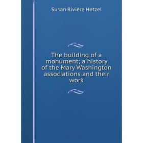Книга The building of a monument; a history of the Mary Washington associations and their work. Susan Rivière Hetzel
Книга The building of a monument; a history of the Mary Washington associations and their work. Susan Rivière Hetzel