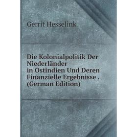 Книга Die Kolonialpolitik Der Niederländer in Ostindien Und Deren Finanzielle Ergebnisse. (German Edition). Gerrit Hesselink
Книга Die Kolonialpolitik Der Niederländer in Ostindien Und Deren Finanzielle Ergebnisse. (German Edition). Gerrit Hesselink