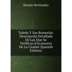 Книга Toledo Y Sus Romeráis: Descripción Detallada De Las Que Se Verifican Extramuros De La Ciudad (Spanish Edition). Román Hernández
Книга Toledo Y Sus Romeráis: Descripción Detallada De Las Que Se Verifican Extramuros De La Ciudad (Spanish Edition). Román Hernández
