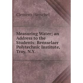 Книга Measuring Water; an Address to the Students: Rensselaer Polytechnic Institute, Troy, NY
Книга Measuring Water; an Address to the Students: Rensselaer Polytechnic Institute, Troy, NY