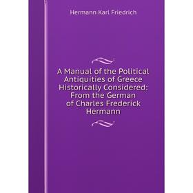 Книга A Manual of the Political Antiquities of Greece Historically Considered: From the German of Charles Frederick Hermann. Hermann Karl Friedrich
Книга A Manual of the Political Antiquities of Greece Historically Considered: From the German of Charles Frederick Hermann. Hermann Karl Friedrich