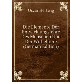 Книга Die Elemente Der Entwicklungslehre Des Menschen Und Der Wirbeltiere (German Edition). Hertwig Oscar
Книга Die Elemente Der Entwicklungslehre Des Menschen Und Der Wirbeltiere (German Edition). Hertwig Oscar
