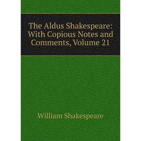 Книга The Aldus Shakespeare: With Copious Notes and Comments, Volume 21. Уильям Шекспир
Книга The Aldus Shakespeare: With Copious Notes and Comments, Volume 21. Уильям Шекспир