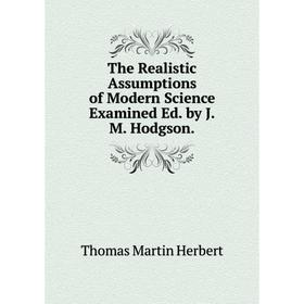 Книга The Realistic Assumptions of Modern Science Examined Ed. by J.M. Hodgson.. Thomas Martin Herbert
Книга The Realistic Assumptions of Modern Science Examined Ed. by J.M. Hodgson.. Thomas Martin Herbert