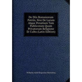 Книга De Diis Romanorum Patriis, Sive De Larum Atque Penatium Tam Publicorum Quam Privatorum Religione Et Cultu (Latin Edition)
Книга De Diis Romanorum Patriis, Sive De Larum Atque Penatium Tam Publicorum Quam Privatorum Religione Et Cultu (Latin Edition)