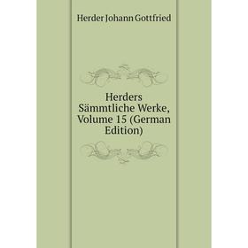 Книга Herders Sämmtliche Werke, Volume 15 (German Edition). Herder Johann Gottfried
Книга Herders Sämmtliche Werke, Volume 15 (German Edition). Herder Johann Gottfried