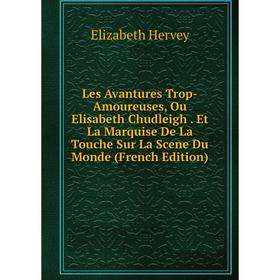 Книга Les Avantures Trop-Amoureuses, Ou Elisabeth Chudleigh Et La Marquise De La Touche Sur La Scene Du Monde
Книга Les Avantures Trop-Amoureuses, Ou Elisabeth Chudleigh Et La Marquise De La Touche Sur La Scene Du Monde