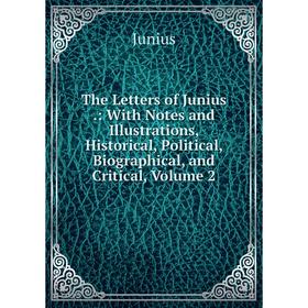 Книга The Letters of Junius.: With Notes and Illustrations, Historical, Political, Biographical, and Critical, Volume 2. Junius
Книга The Letters of Junius.: With Notes and Illustrations, Historical, Political, Biographical, and Critical, Volume 2. Junius