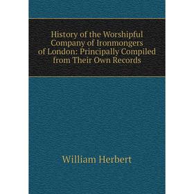 Книга History of the Worshipful Company of Ironmongers of London: Principally Compiled from Their Own Records. William Herbert
Книга History of the Worshipful Company of Ironmongers of London: Principally Compiled from Their Own Records. William Herbert