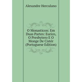 Книга O Monasticon: Em Duas Partes: Eurico, O Presbytero E O Monge De Cistér (Portuguese Edition)
Книга O Monasticon: Em Duas Partes: Eurico, O Presbytero E O Monge De Cistér (Portuguese Edition)