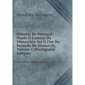 Книга Historia De Portugal: Desde O Começo Da Monarchia Até O Fim Do Reinado De Afonso Iii, Volume 1 (Portuguese Edition). Alexandre Herculano
Книга Historia De Portugal: Desde O Começo Da Monarchia Até O Fim Do Reinado De Afonso Iii, Volume 1 (Portuguese Edition). Alexandre Herculano