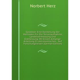 Книга Geodäsie: Eine Darstellung Der Methoden Für Die Terrainaufnahme, Landesvermessung Und Erdmessung. Mit Einem Anhange: Anleitung Zu Astronomischen
Книга Geodäsie: Eine Darstellung Der Methoden Für Die Terrainaufnahme, Landesvermessung Und Erdmessung. Mit Einem Anhange: Anleitung Zu Astronomischen