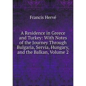 Книга A Residence in Greece and Turkey: With Notes of the Journey Through Bulgaria, Servia, Hungary, and the Balkan, Volume 2. Francis Hervé
Книга A Residence in Greece and Turkey: With Notes of the Journey Through Bulgaria, Servia, Hungary, and the Balkan, Volume 2. Francis Hervé