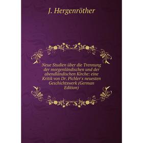 Книга Neue Studien über die Trennung der morgenländischen und der abendländischen Kirche: eine Kritik von Dr Pichler's neuesten Geschichtswerk Edit
Книга Neue Studien über die Trennung der morgenländischen und der abendländischen Kirche: eine Kritik von Dr Pichler's neuesten Geschichtswerk Edit