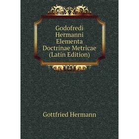 Книга Godofredi Hermanni Elementa Doctrinae Metricae (Latin Edition). Gottfried Hermann
Книга Godofredi Hermanni Elementa Doctrinae Metricae (Latin Edition). Gottfried Hermann