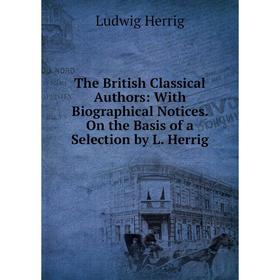 Книга The British Classical Authors: With Biographical Notices. On the Basis of a Selection by L. Herrig. Ludwig Herrig
Книга The British Classical Authors: With Biographical Notices. On the Basis of a Selection by L. Herrig. Ludwig Herrig