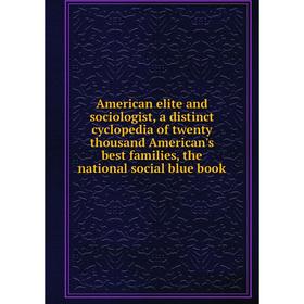 Книга American elite and sociologist, a distinct cyclopedia of twenty thousand American's best families, the national social blue book
Книга American elite and sociologist, a distinct cyclopedia of twenty thousand American's best families, the national social blue book