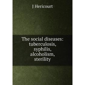 Книга The social diseases: tuberculosis, syphilis, alcoholism, sterility. J Hericourt
Книга The social diseases: tuberculosis, syphilis, alcoholism, sterility. J Hericourt