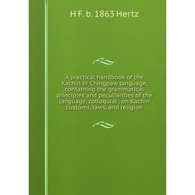 Книга A practical handbook of the Kachin or Chingpaw language, containing the grammatical principles and peculiarities of the language, colloquial. on
Книга A practical handbook of the Kachin or Chingpaw language, containing the grammatical principles and peculiarities of the language, colloquial. on