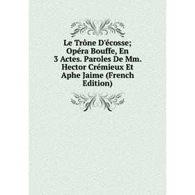 Книга Le Trône D'écosse; Opéra Bouffe, En 3 Actes Paroles De Mm Hector Crémieux Et Aphe Jaime
Книга Le Trône D'écosse; Opéra Bouffe, En 3 Actes Paroles De Mm Hector Crémieux Et Aphe Jaime