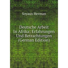 Книга Deutsche Arbeit In Afrika; Erfahrungen Und Betrachtungen (German Edition). Soyaux Herman
Книга Deutsche Arbeit In Afrika; Erfahrungen Und Betrachtungen (German Edition). Soyaux Herman