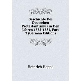 Книга Geschichte Des Deutschen Protestantismus in Den Jahren 1555-1581, Part 3 (German Edition). Heinrich Heppe
Книга Geschichte Des Deutschen Protestantismus in Den Jahren 1555-1581, Part 3 (German Edition). Heinrich Heppe