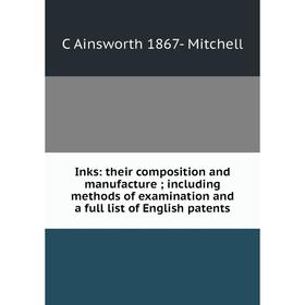 Книга Inks: their composition and manufacture; including methods of examination and a full list of English patents. C Ainsworth 1867- Mitchell
Книга Inks: their composition and manufacture; including methods of examination and a full list of English patents. C Ainsworth 1867- Mitchell