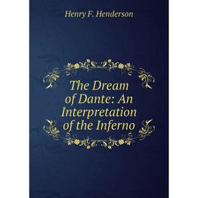 Книга The Dream of Dante: An Interpretation of the Inferno. Henry F. Henderson
Книга The Dream of Dante: An Interpretation of the Inferno. Henry F. Henderson