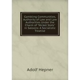 Книга Gambling Communities, Authority of Law and Law Authorities Under the Charm of Nickel Slots in Saloons: A Socialistic Treatise. Adolf Hepner
Книга Gambling Communities, Authority of Law and Law Authorities Under the Charm of Nickel Slots in Saloons: A Socialistic Treatise. Adolf Hepner