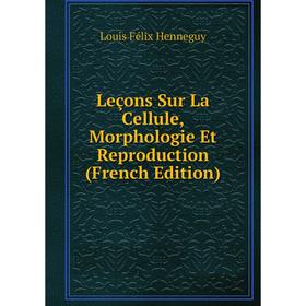 Книга Leçons Sur La Cellule, Morphologie Et Reproduction 
Книга Leçons Sur La Cellule, Morphologie Et Reproduction