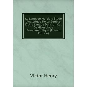 Книга Le Langage Martien: Étude Analytique De La Genèse D'Une Langue Dans Un Cas De Glossolalie Somnambulique
Книга Le Langage Martien: Étude Analytique De La Genèse D'Une Langue Dans Un Cas De Glossolalie Somnambulique