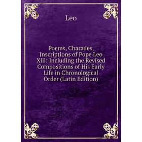 Книга Poems, Charades, Inscriptions of Pope Leo Xiii: Including the Revised Compositions of His Early Life in Chronological Order (Latin Edition). Leo
Книга Poems, Charades, Inscriptions of Pope Leo Xiii: Including the Revised Compositions of His Early Life in Chronological Order (Latin Edition). Leo