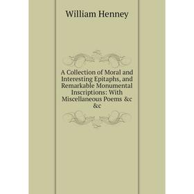 Книга A Collection of Moral and Interesting Epitaphs, and Remarkable Monumental Inscriptions: With Miscellaneous Poems c c. William Henney
Книга A Collection of Moral and Interesting Epitaphs, and Remarkable Monumental Inscriptions: With Miscellaneous Poems c c. William Henney