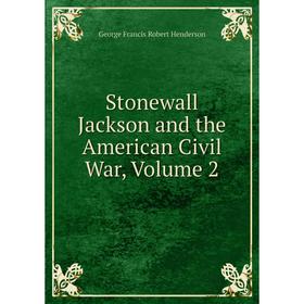 Книга Stonewall Jackson and the American Civil War, Volume 2. George Francis Robert Henderson
Книга Stonewall Jackson and the American Civil War, Volume 2. George Francis Robert Henderson