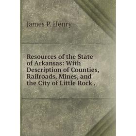 Книга Resources of the State of Arkansas: With Description of Counties, Railroads, Mines, and the City of Little Rock.. James P. Henry
Книга Resources of the State of Arkansas: With Description of Counties, Railroads, Mines, and the City of Little Rock.. James P. Henry