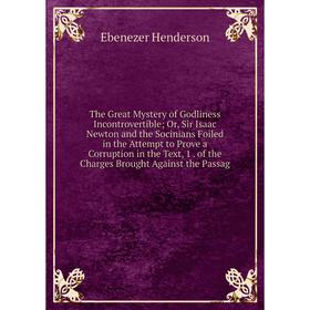 Книга The Great Mystery of Godliness Incontrovertible; Or, Sir Isaac Newton and the Socinians Foiled in the Attempt to Prove a Corruption in the Text,
Книга The Great Mystery of Godliness Incontrovertible; Or, Sir Isaac Newton and the Socinians Foiled in the Attempt to Prove a Corruption in the Text,