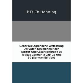 Книга Ueber Die Agrarische Verfassung Der Alten Deutschen Nach Tacitus Und Cäsar: Beitrage Zu Tacitus Germania Cap. 26 Und 30 (German Edition). P D
Книга Ueber Die Agrarische Verfassung Der Alten Deutschen Nach Tacitus Und Cäsar: Beitrage Zu Tacitus Germania Cap. 26 Und 30 (German Edition). P D