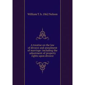 Книга A treatise on the law of divorce and annulment of marriage: including the adjustment of property rights upon divorce. William T. b. 1862 Nelson
Книга A treatise on the law of divorce and annulment of marriage: including the adjustment of property rights upon divorce. William T. b. 1862 Nelson