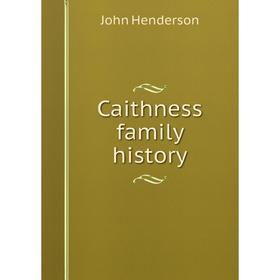 Книга Caithness family history. John Henderson 
Книга Caithness family history. John Henderson