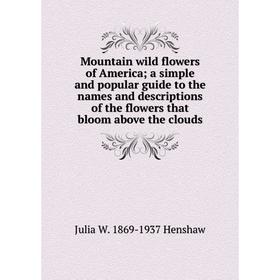 Книга Mountain wild flowers of America; a simple and popular guide to the names and descriptions of the flowers that bloom above the clouds
Книга Mountain wild flowers of America; a simple and popular guide to the names and descriptions of the flowers that bloom above the clouds