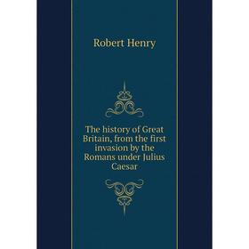 Книга The history of Great Britain, from the first invasion by the Romans under Julius Caesar. Robert Henry
Книга The history of Great Britain, from the first invasion by the Romans under Julius Caesar. Robert Henry